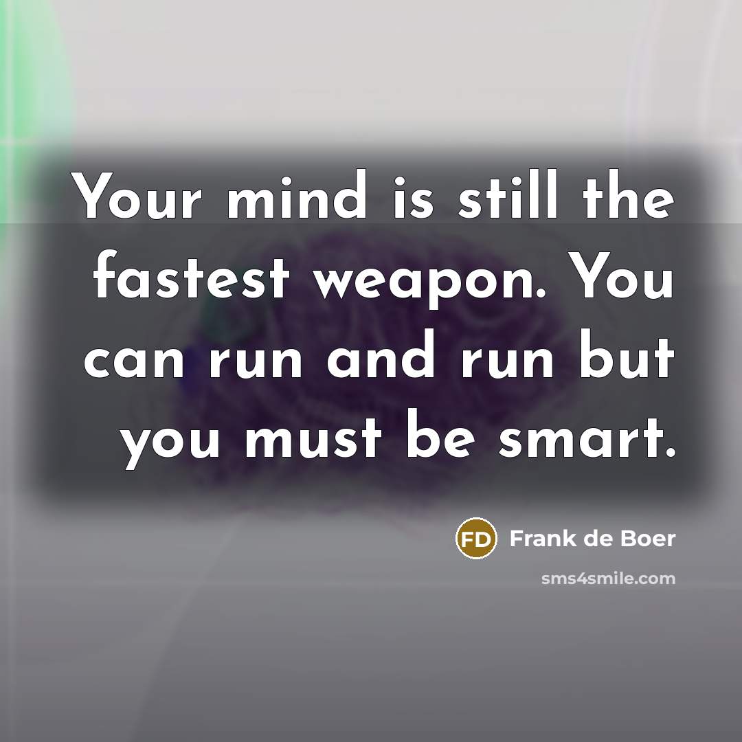 “Your mind is still the fastest weapon. You can run and run but you must be smart.” quote by Frank de Boer