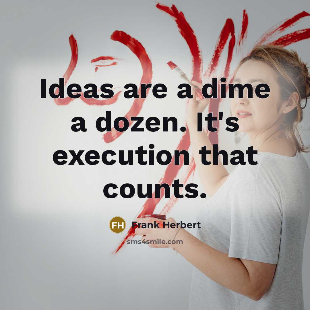 “Ideas are a dime a dozen. It's execution that counts.” quote by Frank Herbert