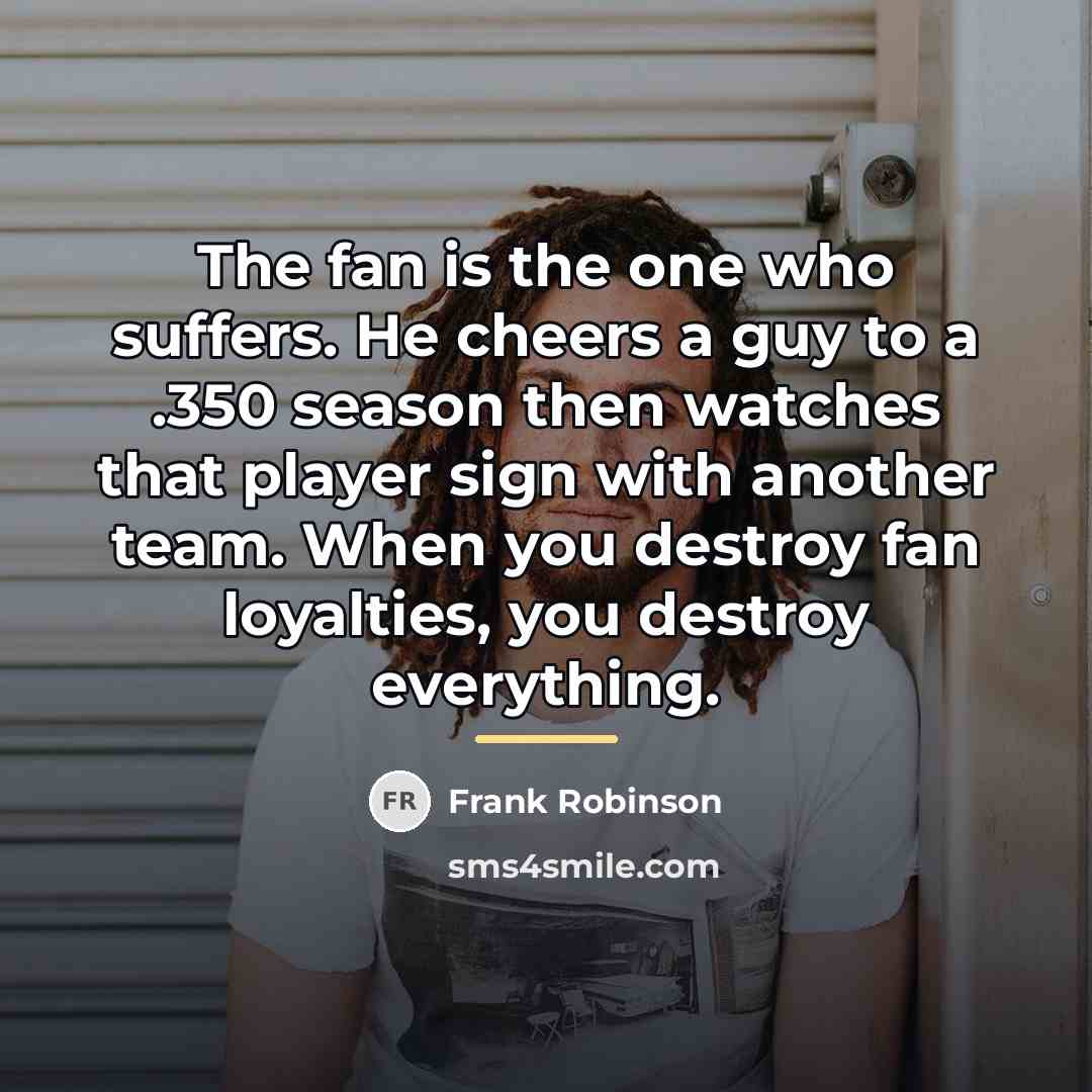 “The fan is the one who suffers. He cheers a…” quote by Frank Robinson