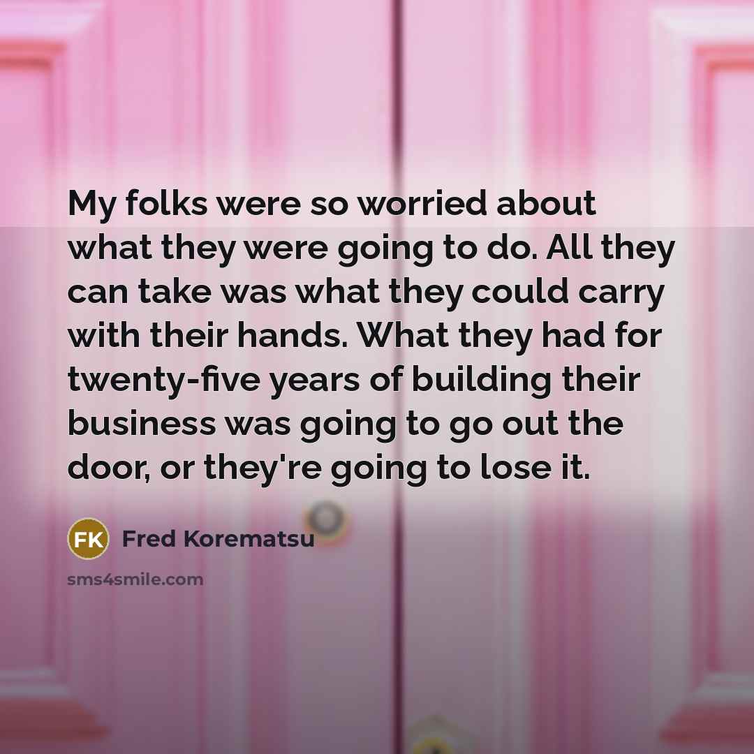 “My folks were so worried about what they were going…” quote by Fred Korematsu