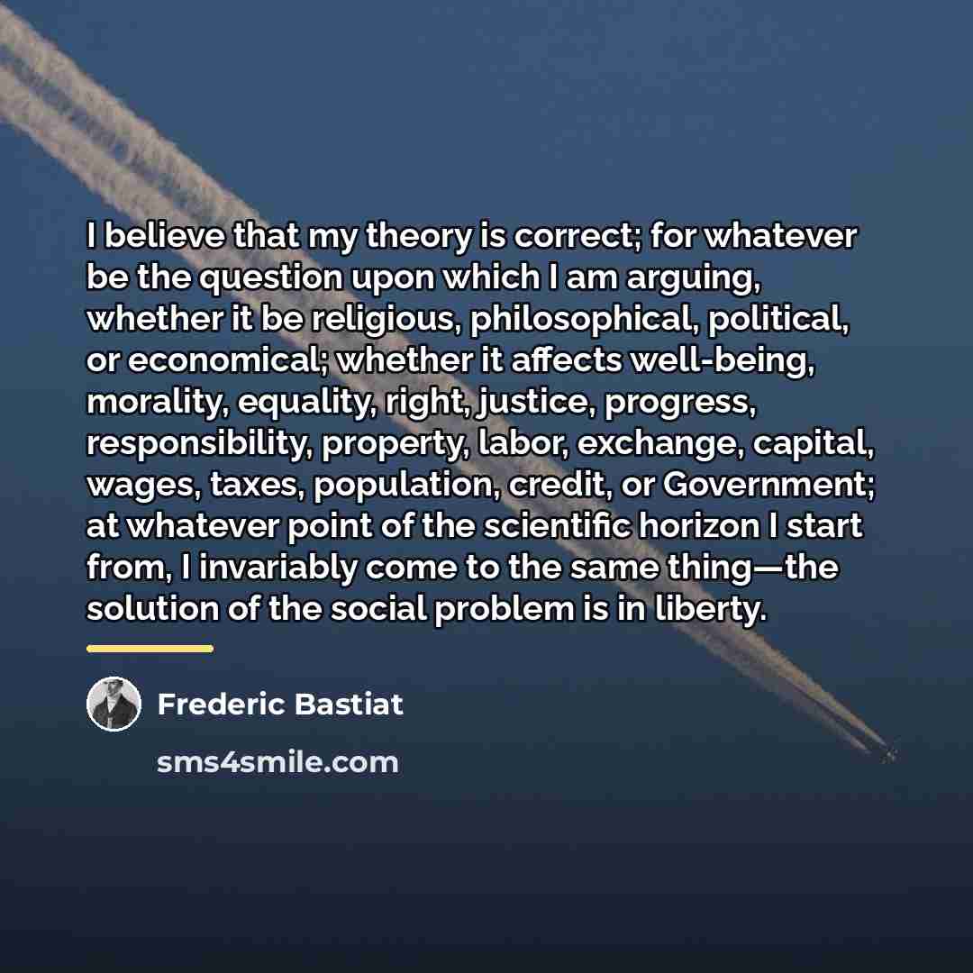 “I believe that my theory is correct; for whatever be…” quote by Frederic Bastiat