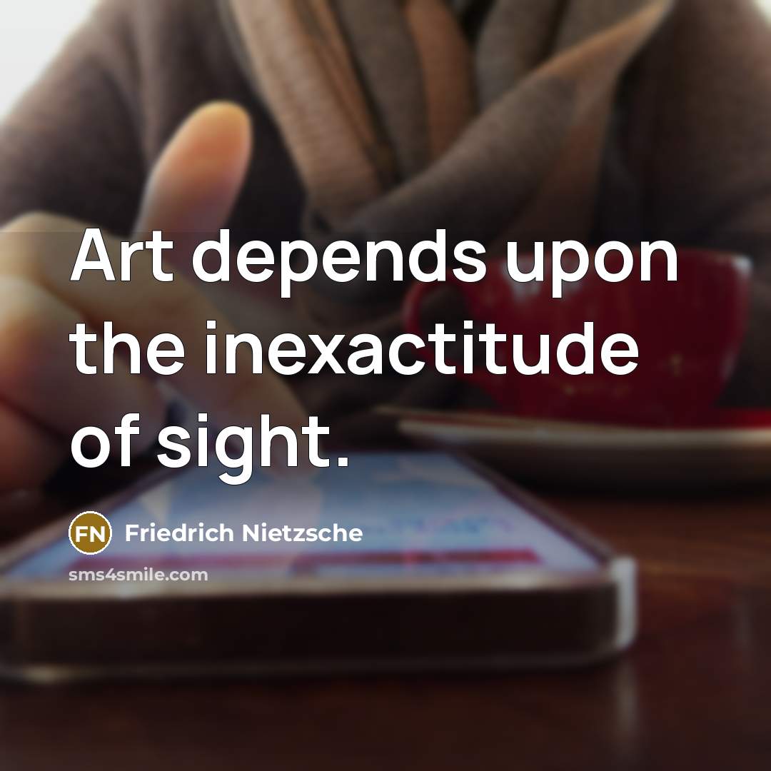 “Art depends upon the inexactitude of sight.…” quote by Friedrich Nietzsche