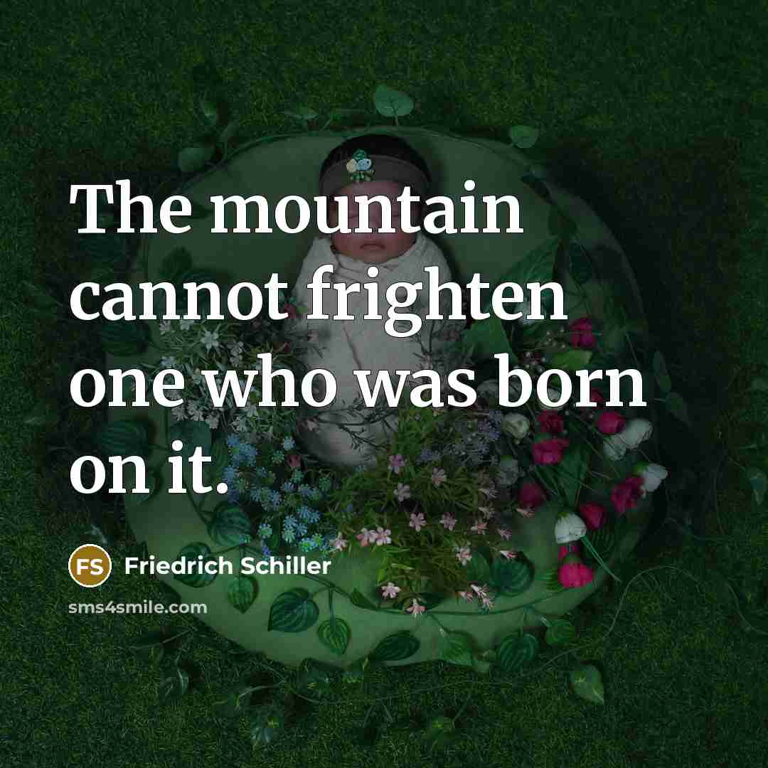 “The mountain cannot frighten one who was born on it.…” quote by Friedrich Schiller