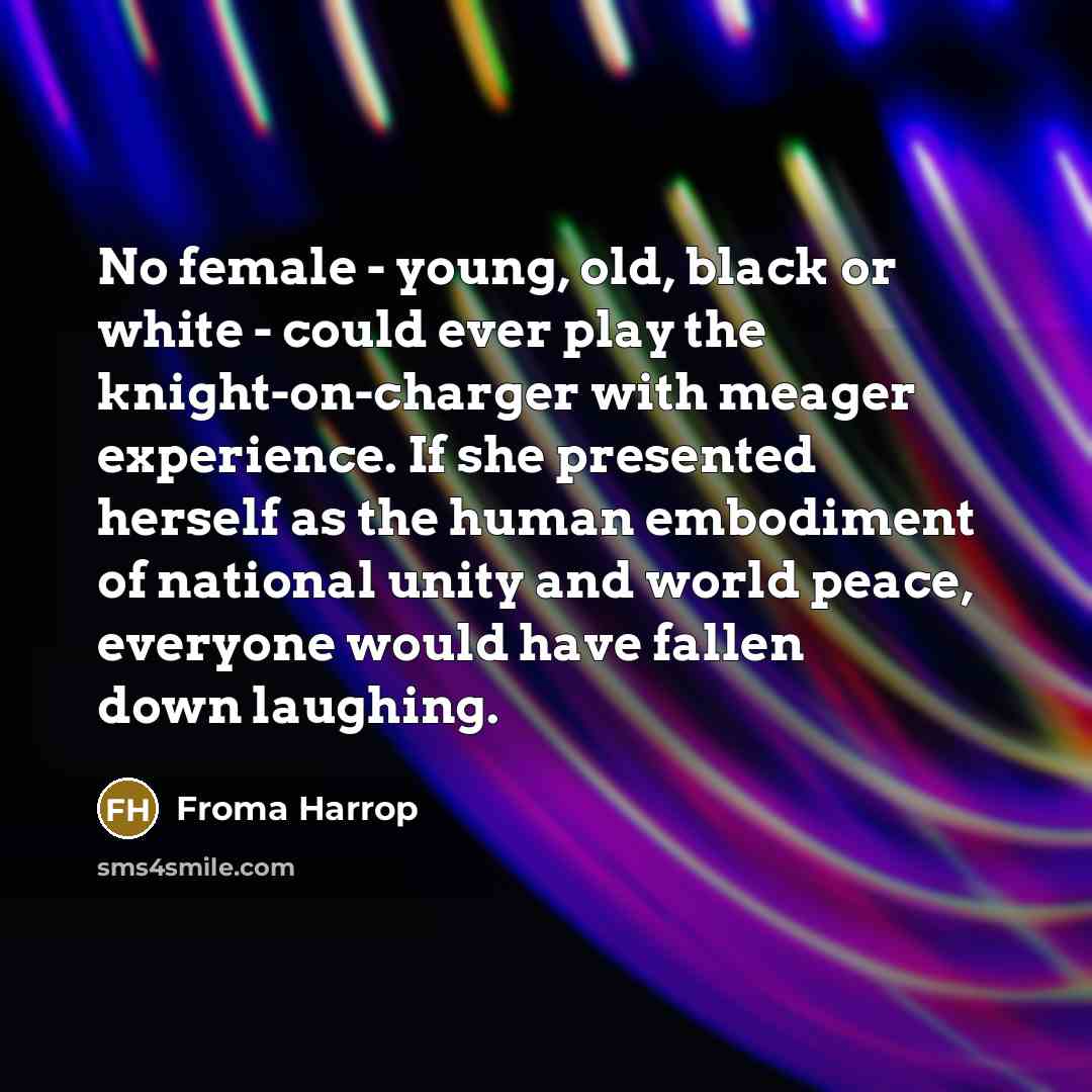 “No female - young, old, black or white - could…” quote by Froma Harrop