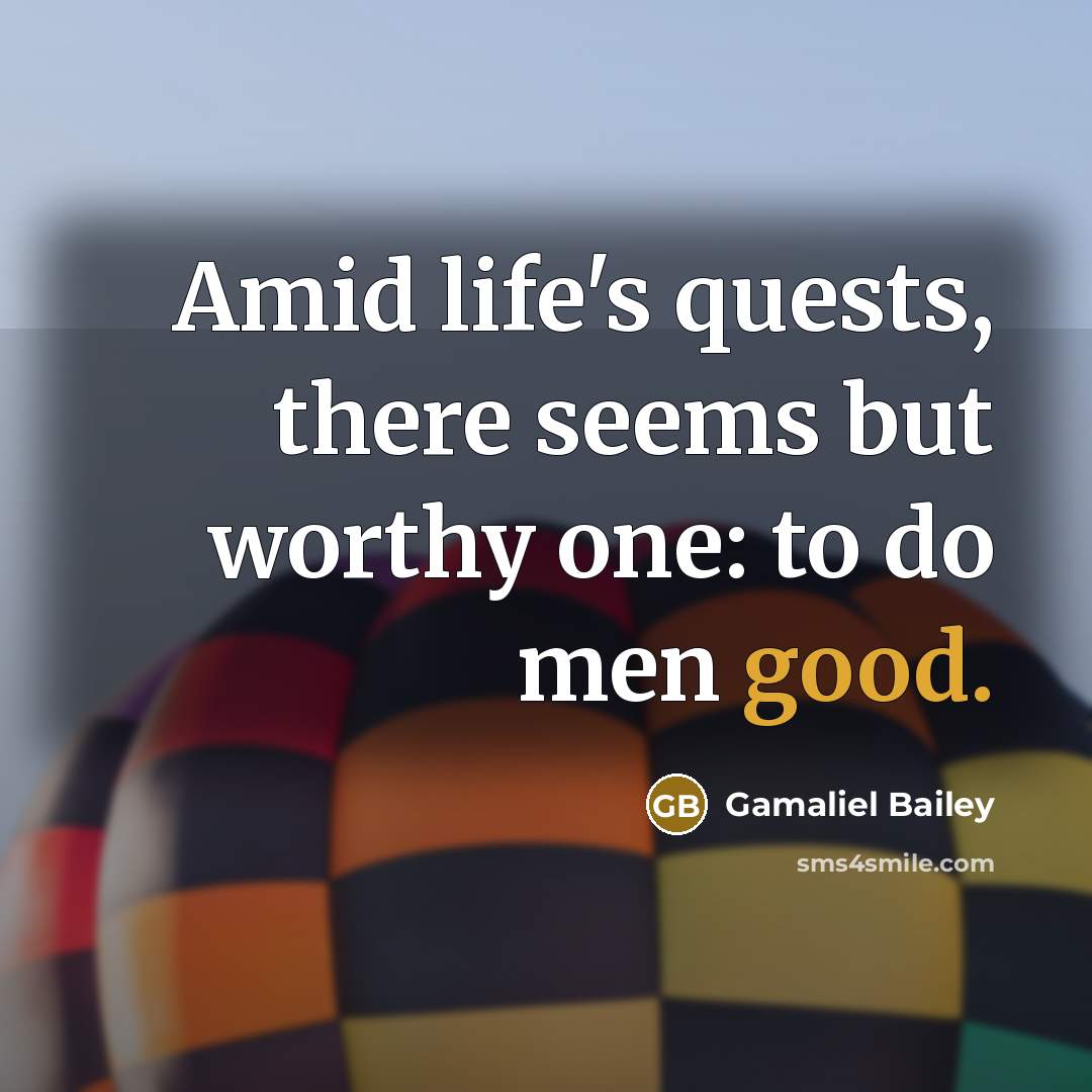 “Amid life's quests, there seems but worthy one: to do…” quote by Gamaliel Bailey