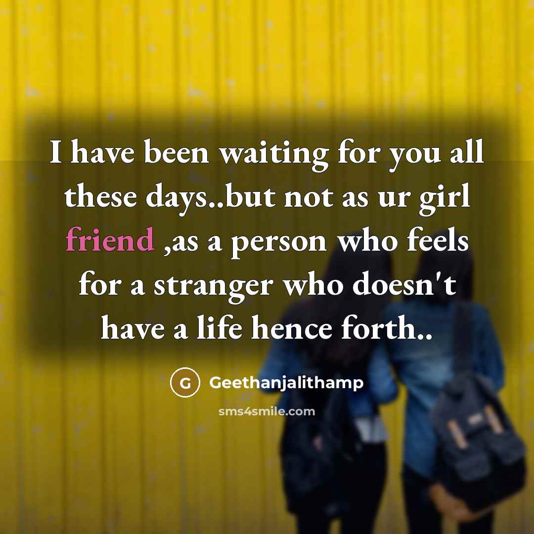 “I have been waiting for you all these days..but not as ur girl friend ,as a person who feels for a stranger who doesn't have a life hence forth..” quote by Geethanjalithamp