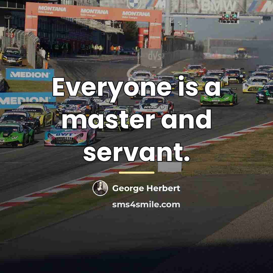 “Everyone is a master and servant.…” quote by George Herbert