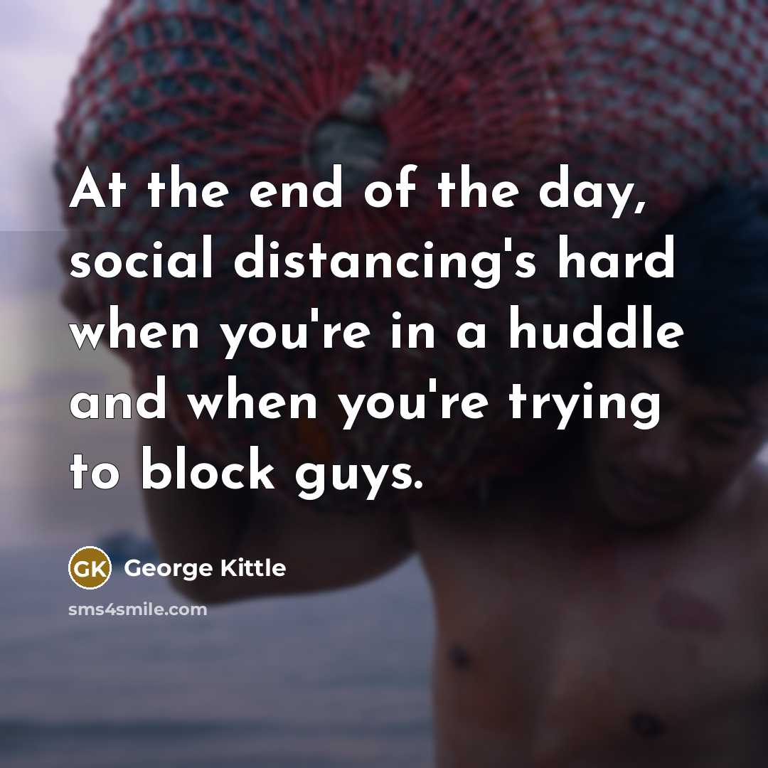 “At the end of the day, social distancing's hard when…” quote by George Kittle