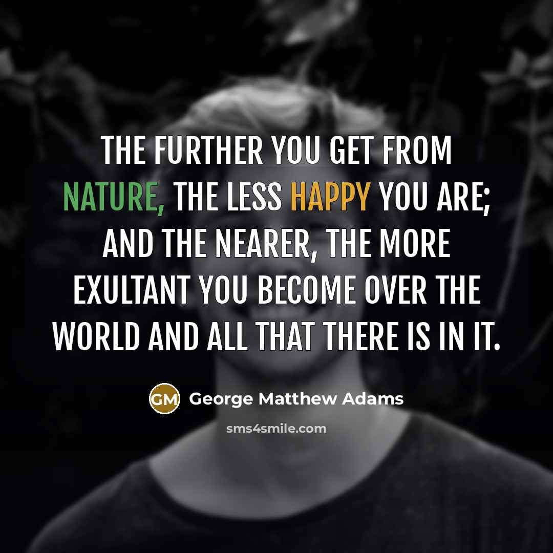 “The further you get from nature, the less happy you…” quote by George Matthew Adams