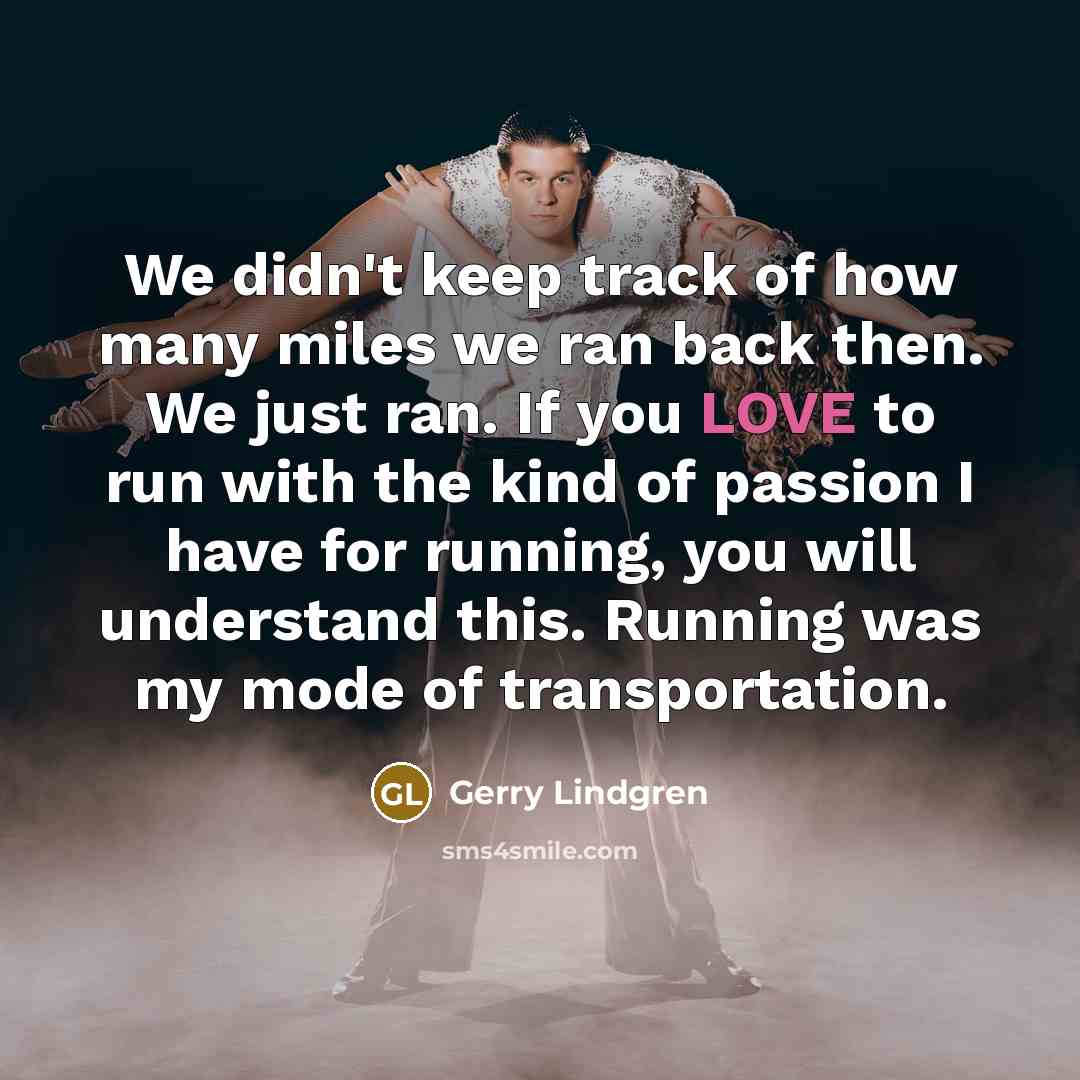 “We didn't keep track of how many miles we ran…” quote by Gerry Lindgren