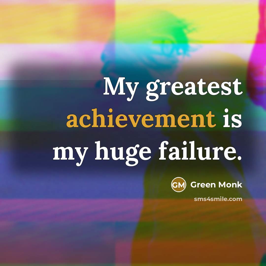 “My greatest achievement is my huge failure.…” quote by Green Monk