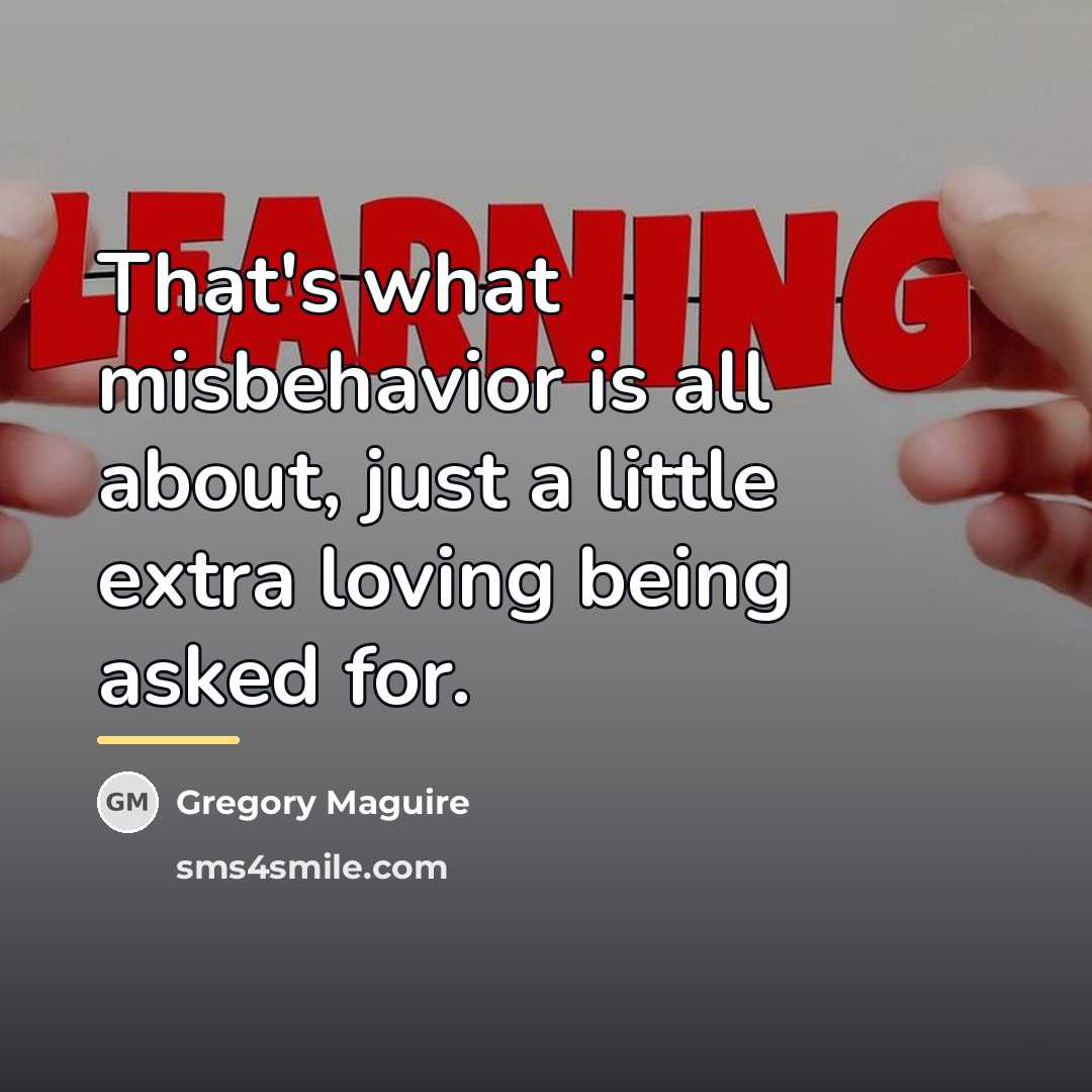 “That's what misbehavior is all about, just a little extra…” quote by Gregory Maguire