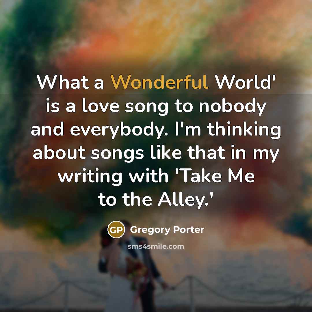 “What a Wonderful World' is a love song to nobody…” quote by Gregory Porter