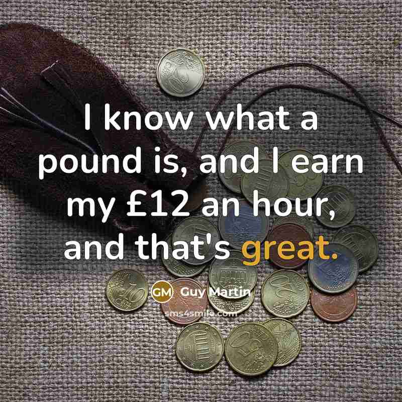 “I know what a pound is, and I earn my…” quote by Guy Martin