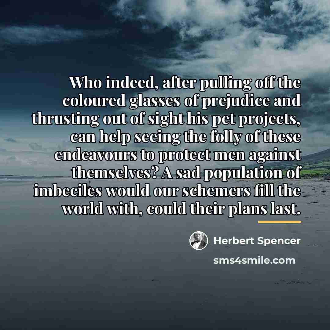 “Who indeed, after pulling off the coloured glasses of prejudice…” quote by Herbert Spencer