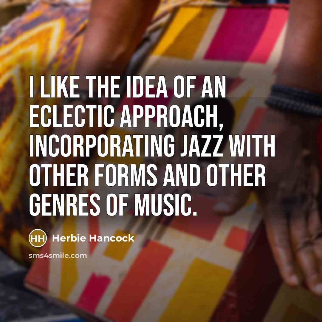 “I like the idea of an eclectic approach, incorporating jazz…” quote by Herbie Hancock