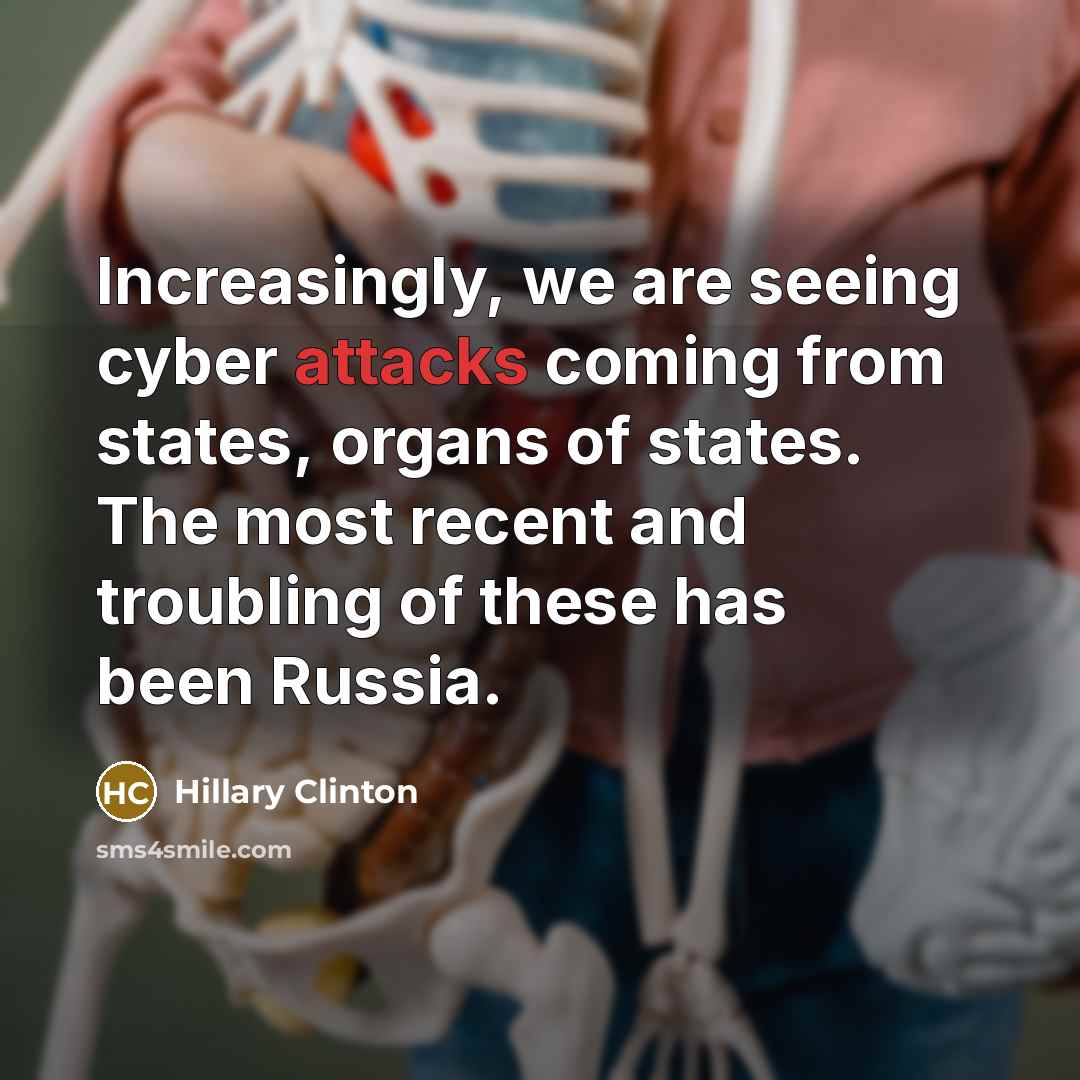 “Increasingly, we are seeing cyber attacks coming from states, organs of states. The most recent and troubling of these has been Russia.” quote by Hillary Clinton