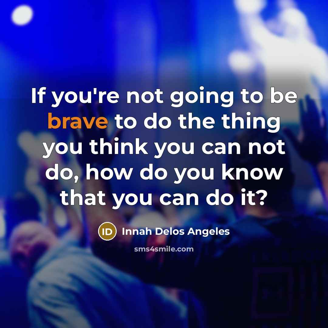 “If you're not going to be brave to do the…” quote by Innah Delos Angeles