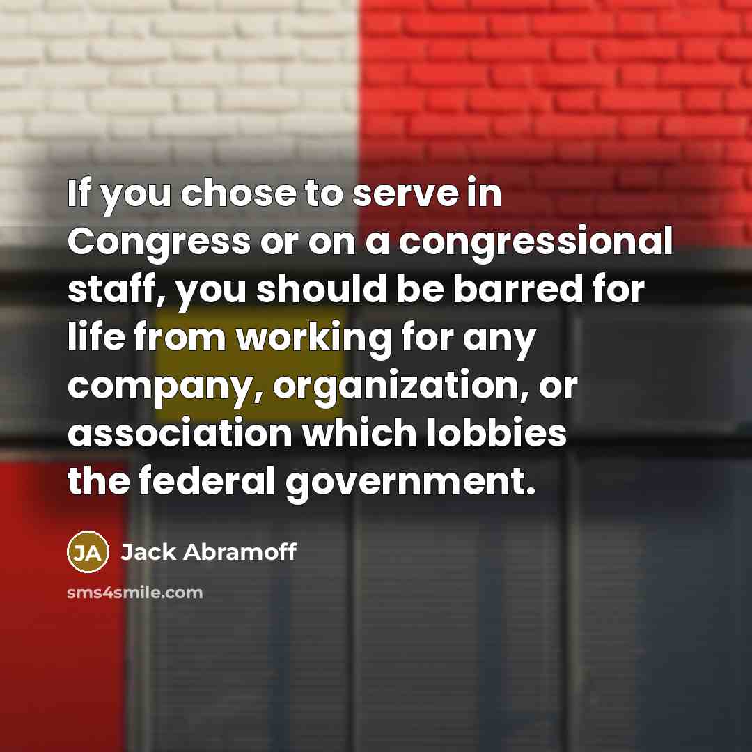 “If you chose to serve in Congress or on a…” quote by Jack Abramoff
