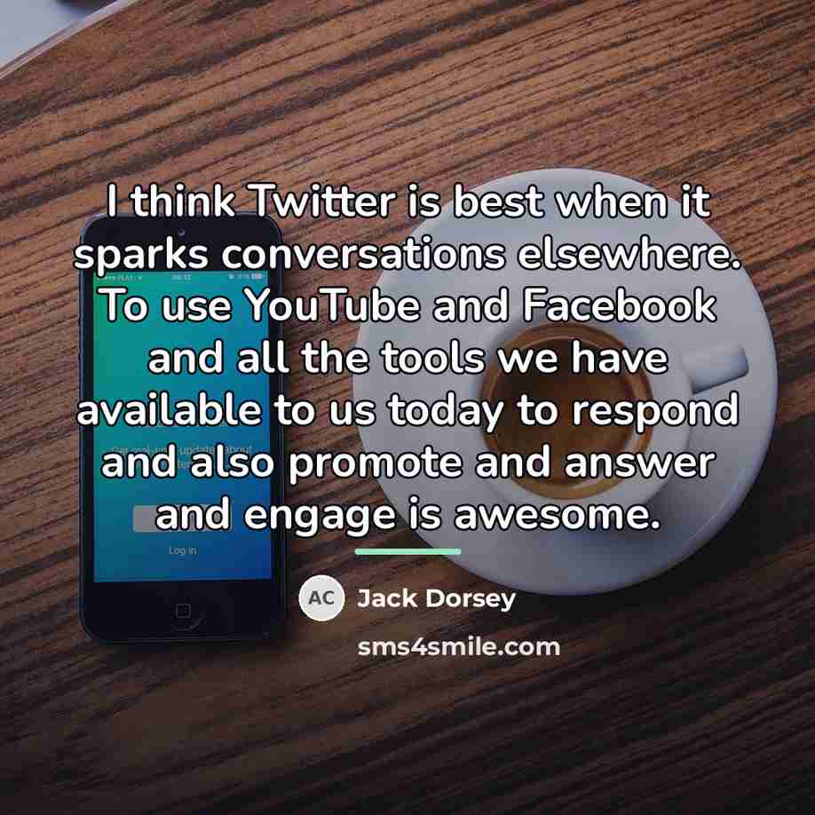 “I think Twitter is best when it sparks conversations elsewhere.…” quote by Jack Dorsey