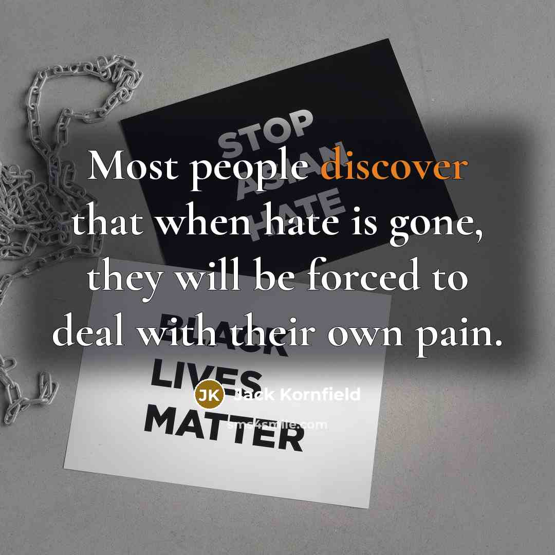 “Most people discover that when hate is gone, they will…” quote by Jack Kornfield