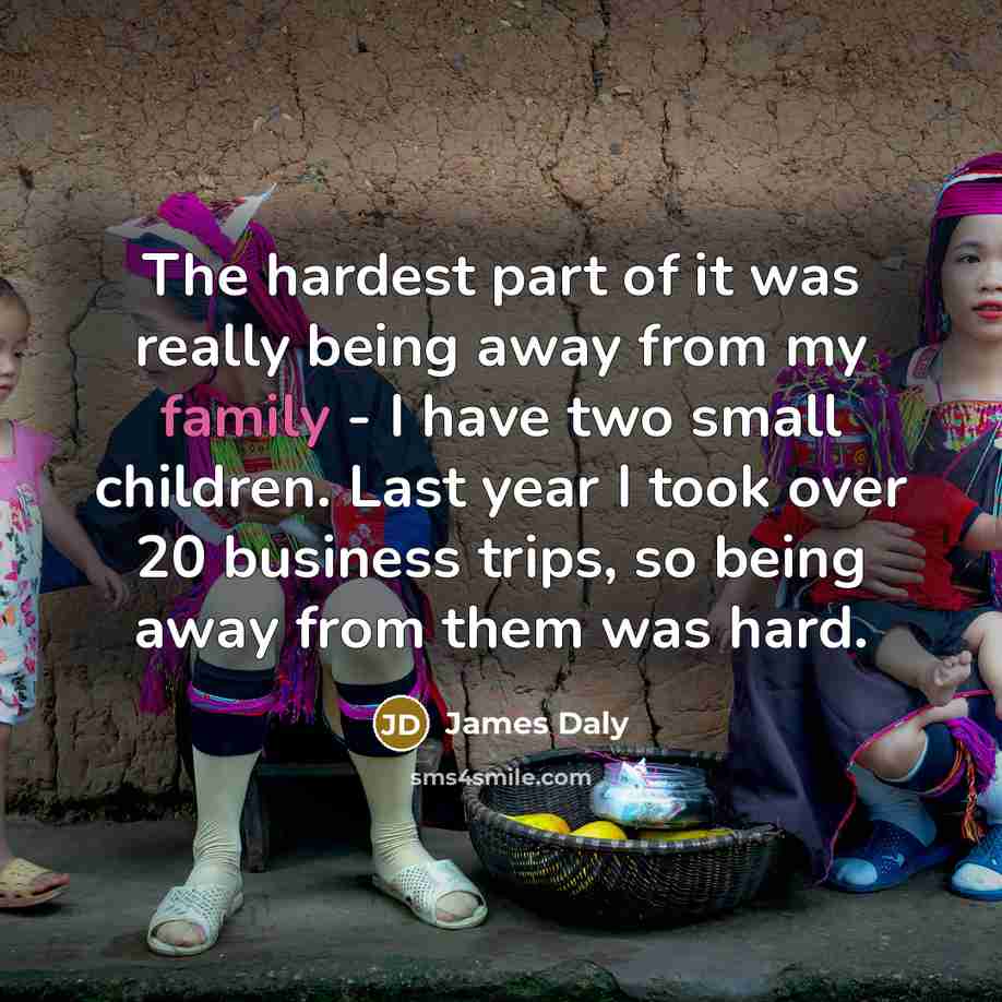 “The hardest part of it was really being away from…” quote by James Daly
