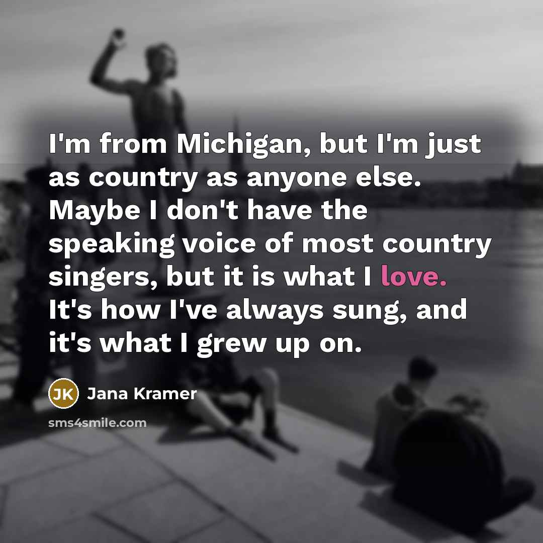 “I'm from Michigan, but I'm just as country as anyone…” quote by Jana Kramer