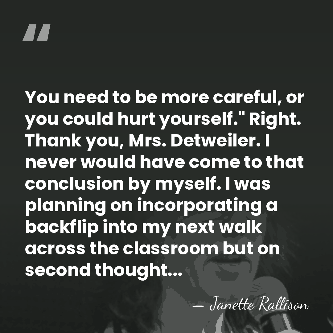 You need to be more careful, or you could hurt yourself." Right.&hellip; - Janette Rallison