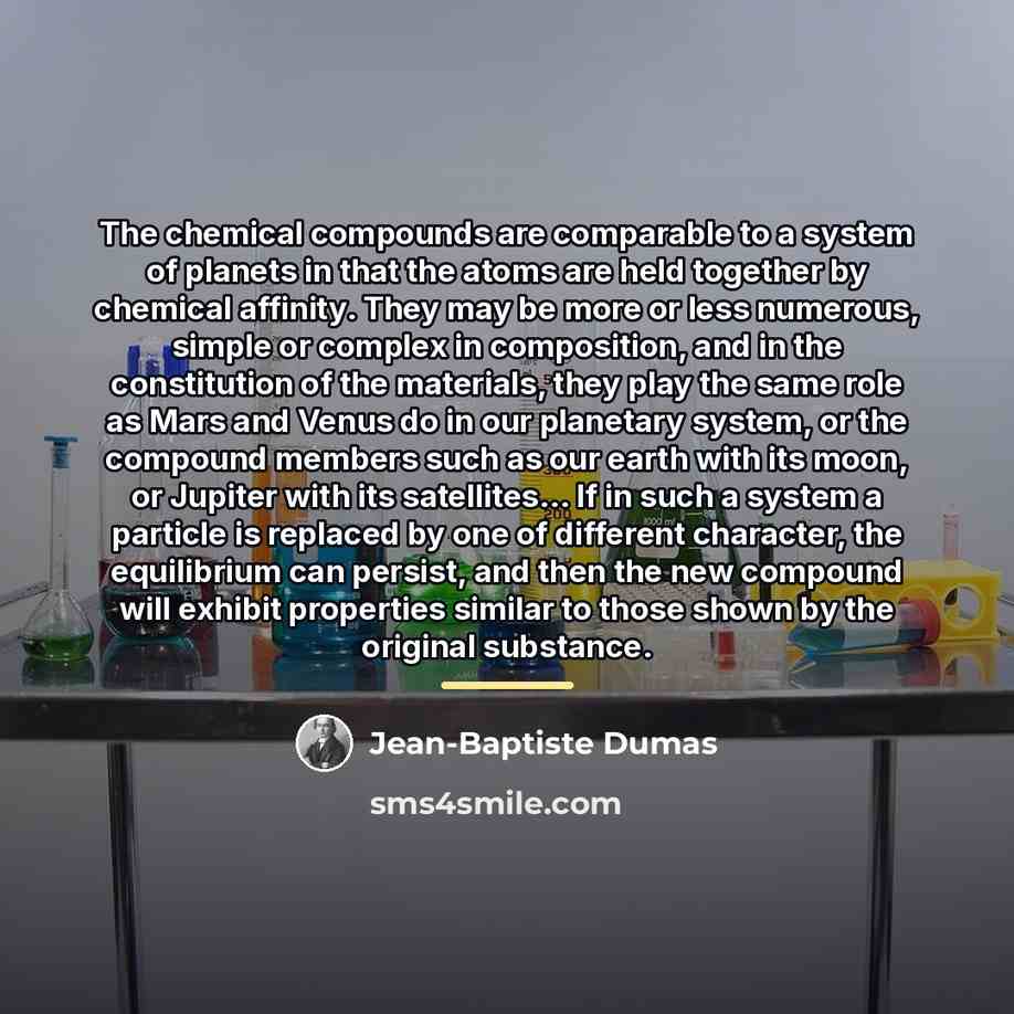 “The chemical compounds are comparable to a system of planets…” quote by Jean-Baptiste Dumas
