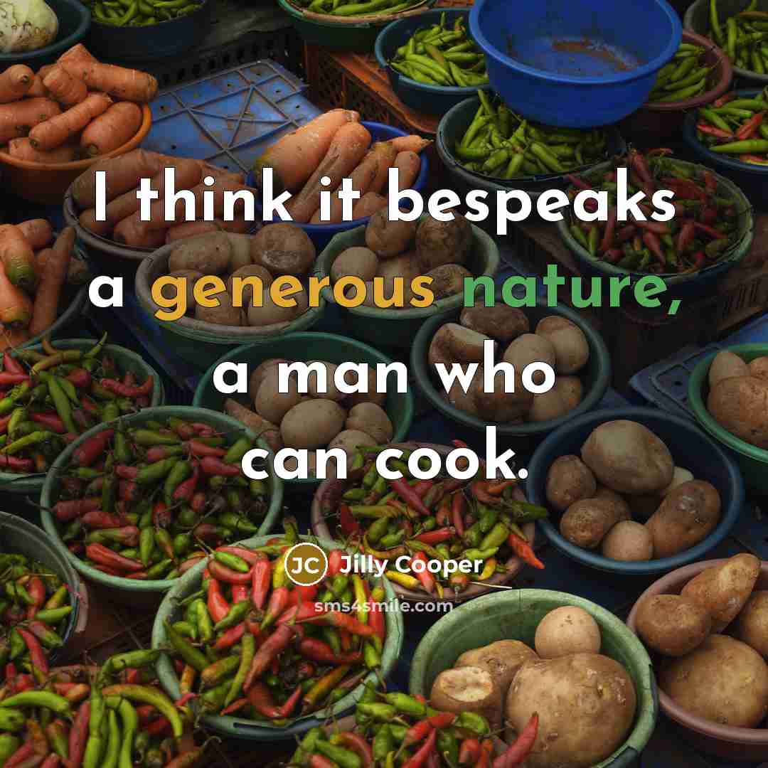 “I think it bespeaks a generous nature, a man who can cook.” quote by Jilly Cooper