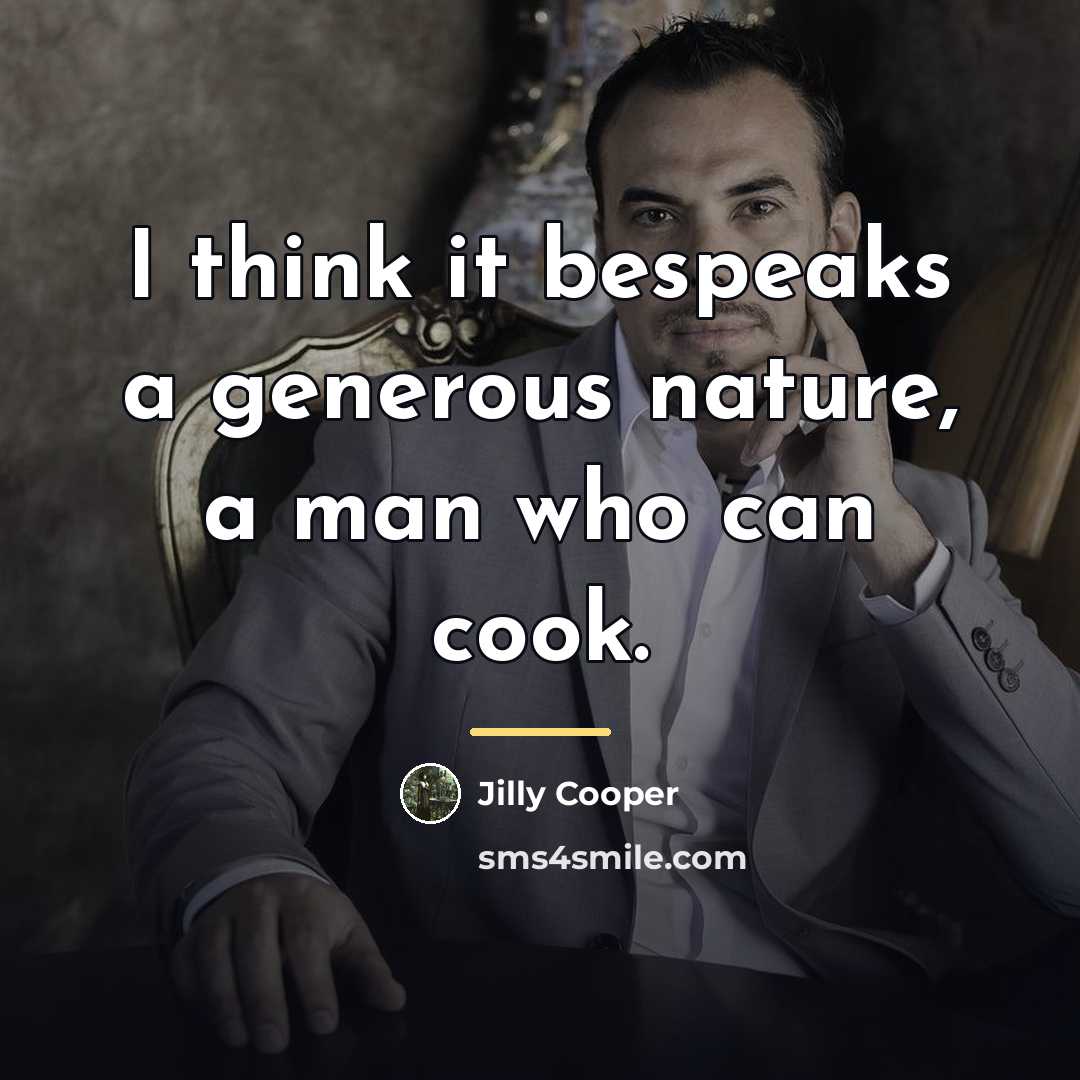 “I think it bespeaks a generous nature, a man who…” quote by Jilly Cooper