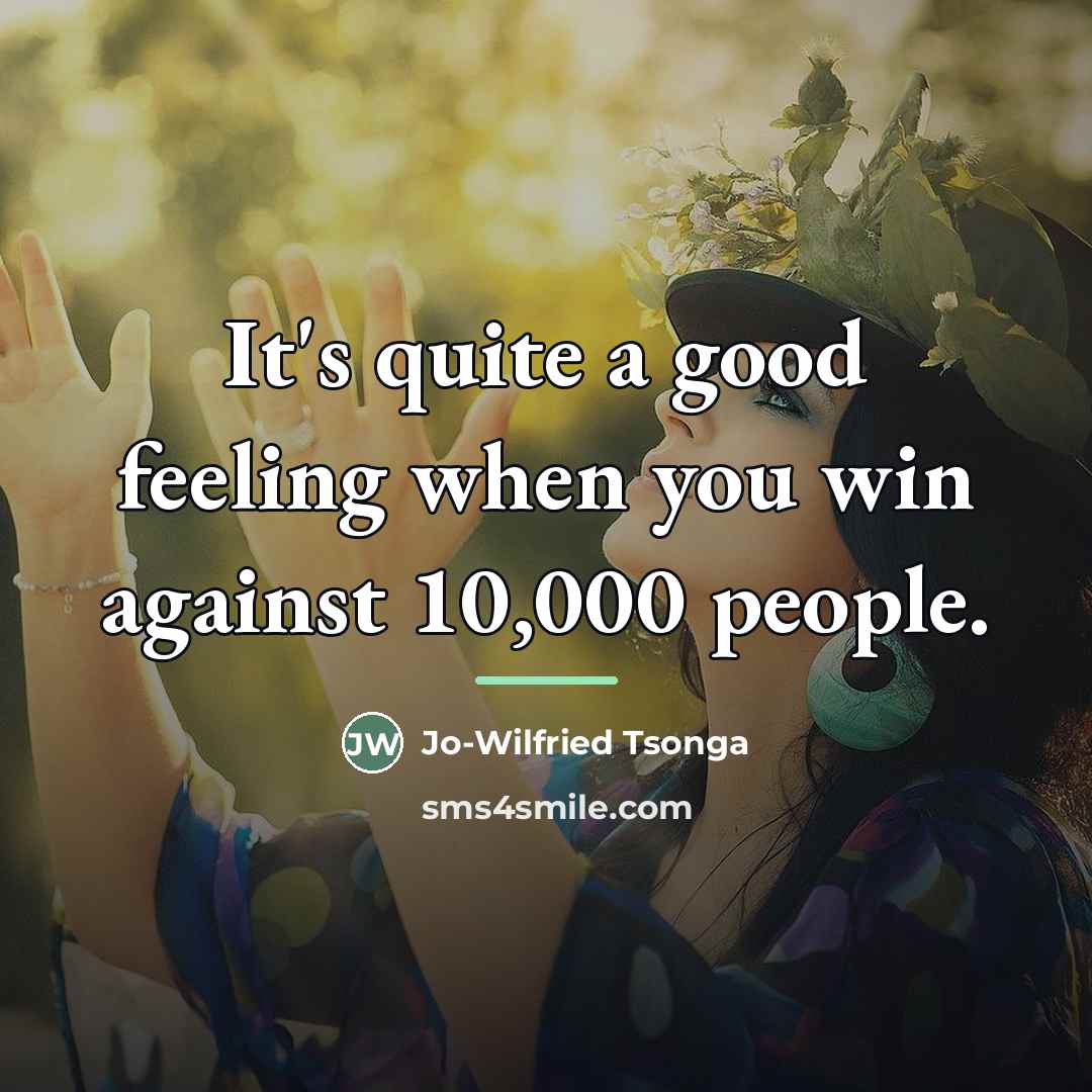 “It's quite a good feeling when you win against 10,000…” quote by Jo-Wilfried Tsonga