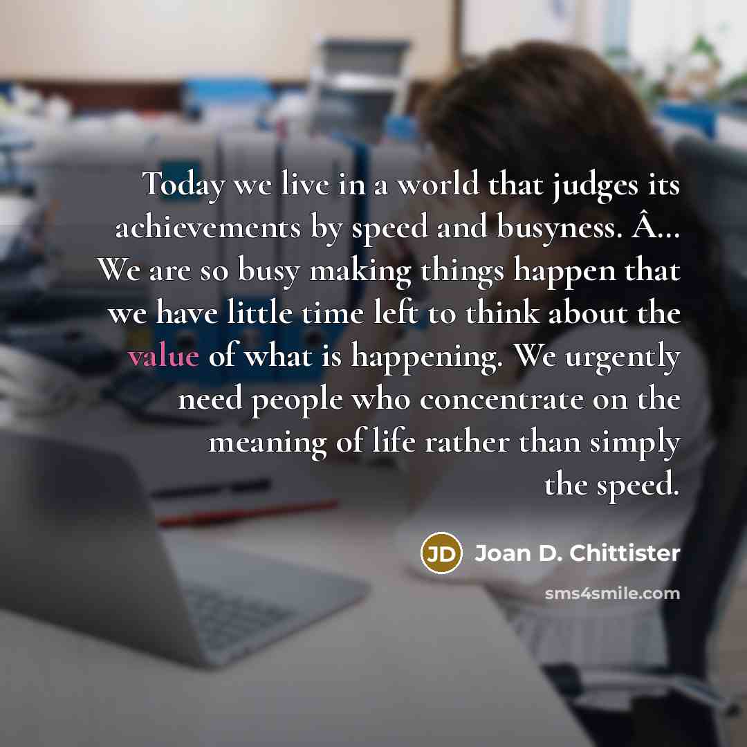 “Today we live in a world that judges its achievements…” quote by Joan D. Chittister