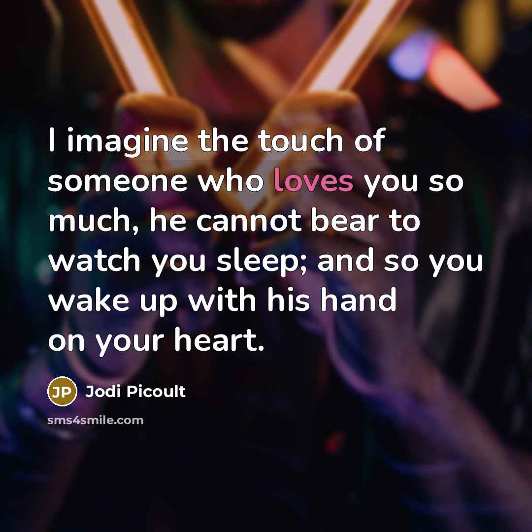 “I imagine the touch of someone who loves you so…” quote by Jodi Picoult