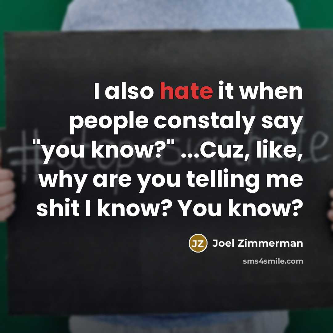 “I also hate it when people constaly say "you know?"…” quote by Joel Zimmerman