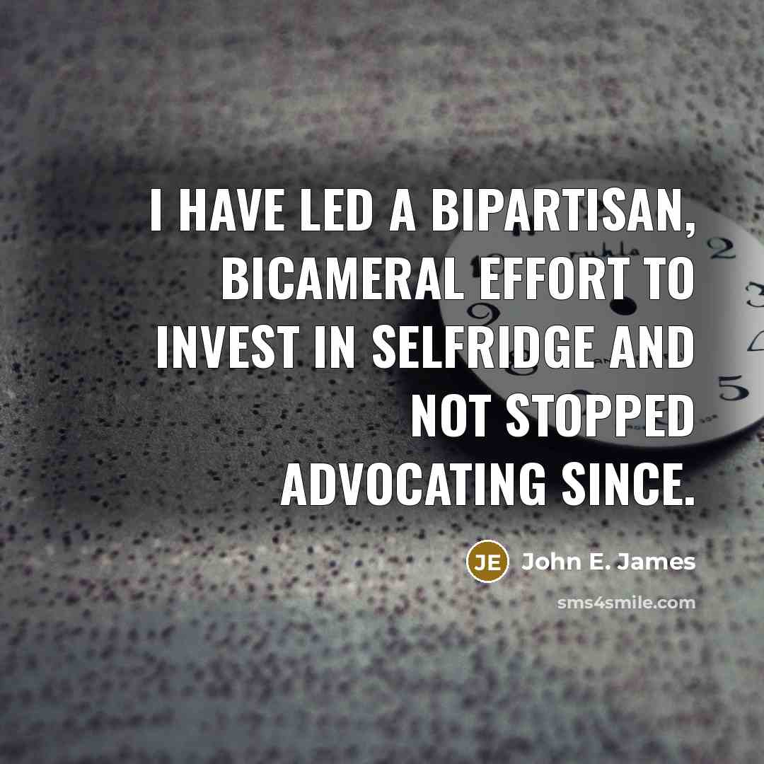 “I have led a bipartisan, bicameral effort to invest in…” quote by John E. James