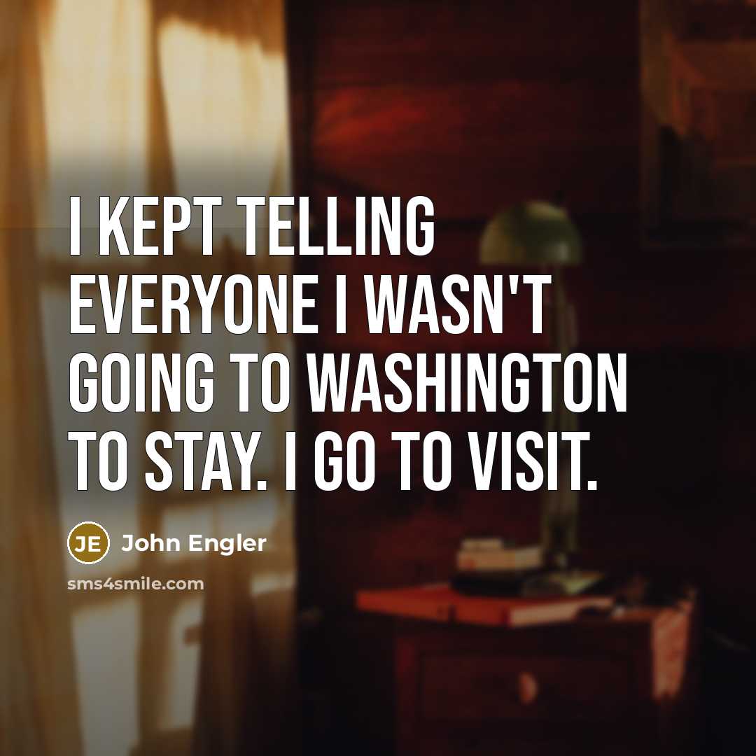 “I kept telling everyone I wasn't going to Washington to…” quote by John Engler