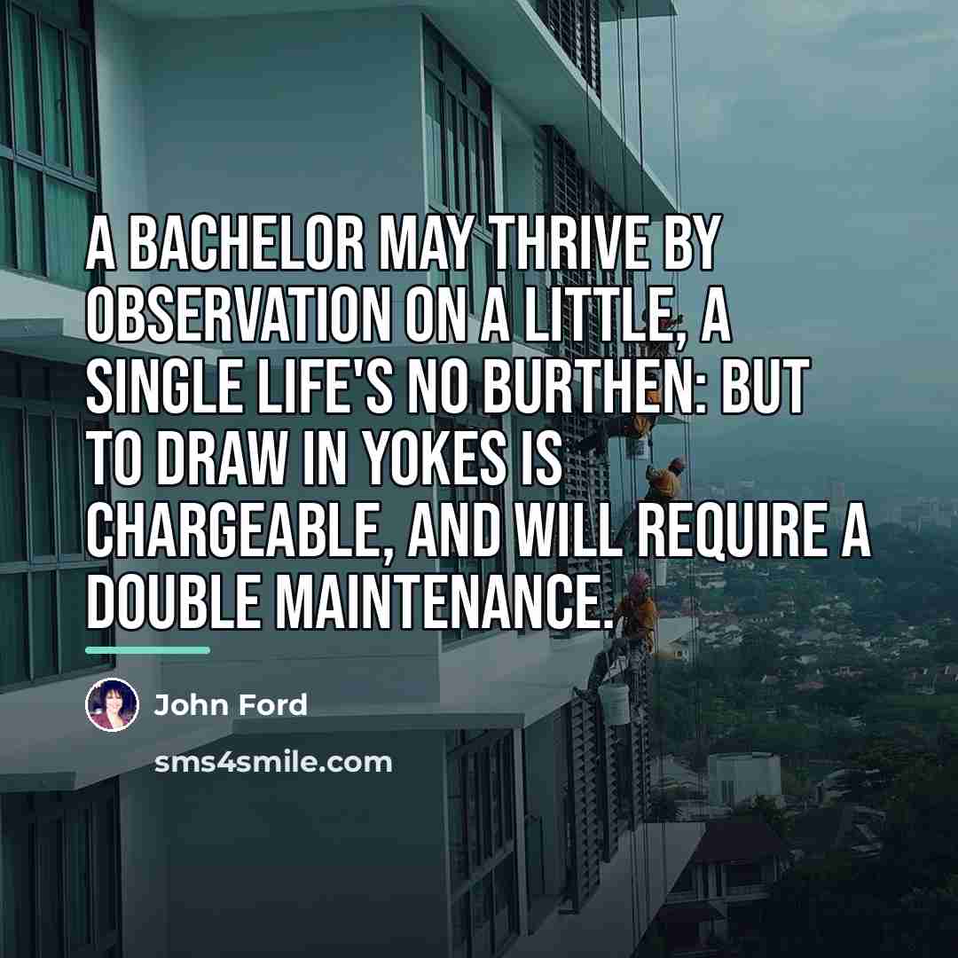 “A bachelor May thrive by observation on a little, A…” quote by John Ford