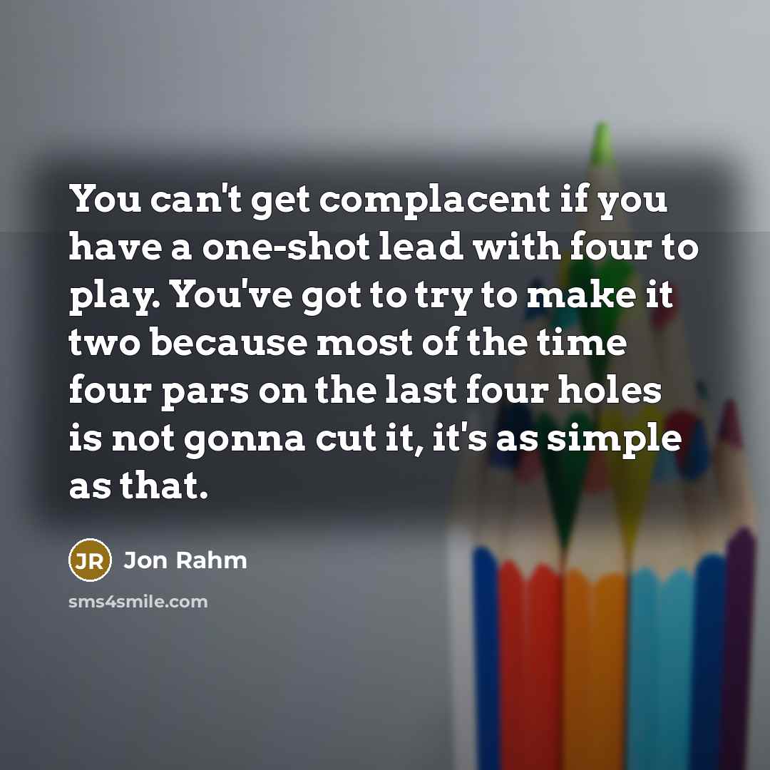 “You can't get complacent if you have a one-shot lead…” quote by Jon Rahm