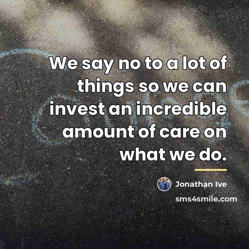 “We say no to a lot of things so we…” quote by Jonathan Ive