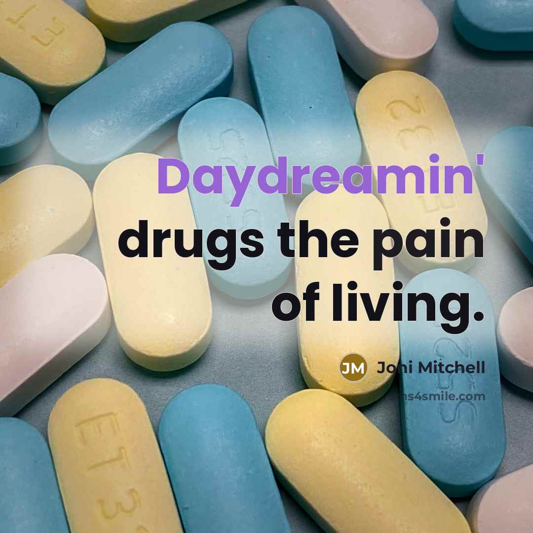 “Daydreamin' drugs the pain of living.…” quote by Joni Mitchell