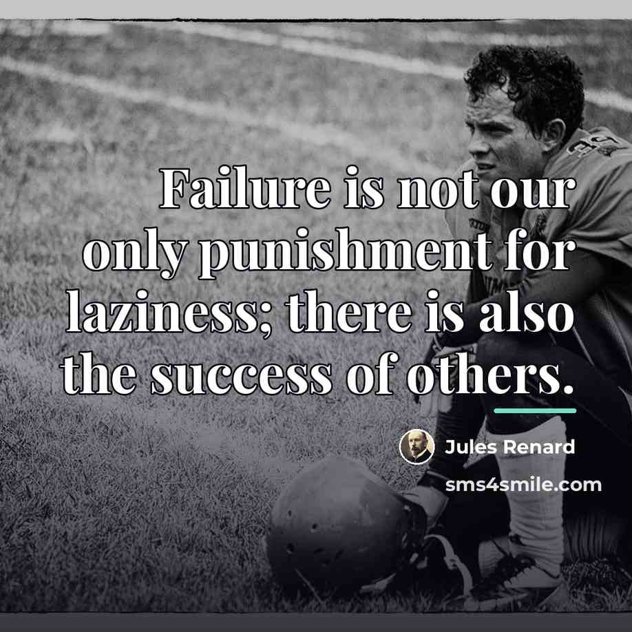 “Failure is not our only punishment for laziness; there is…” quote by Jules Renard