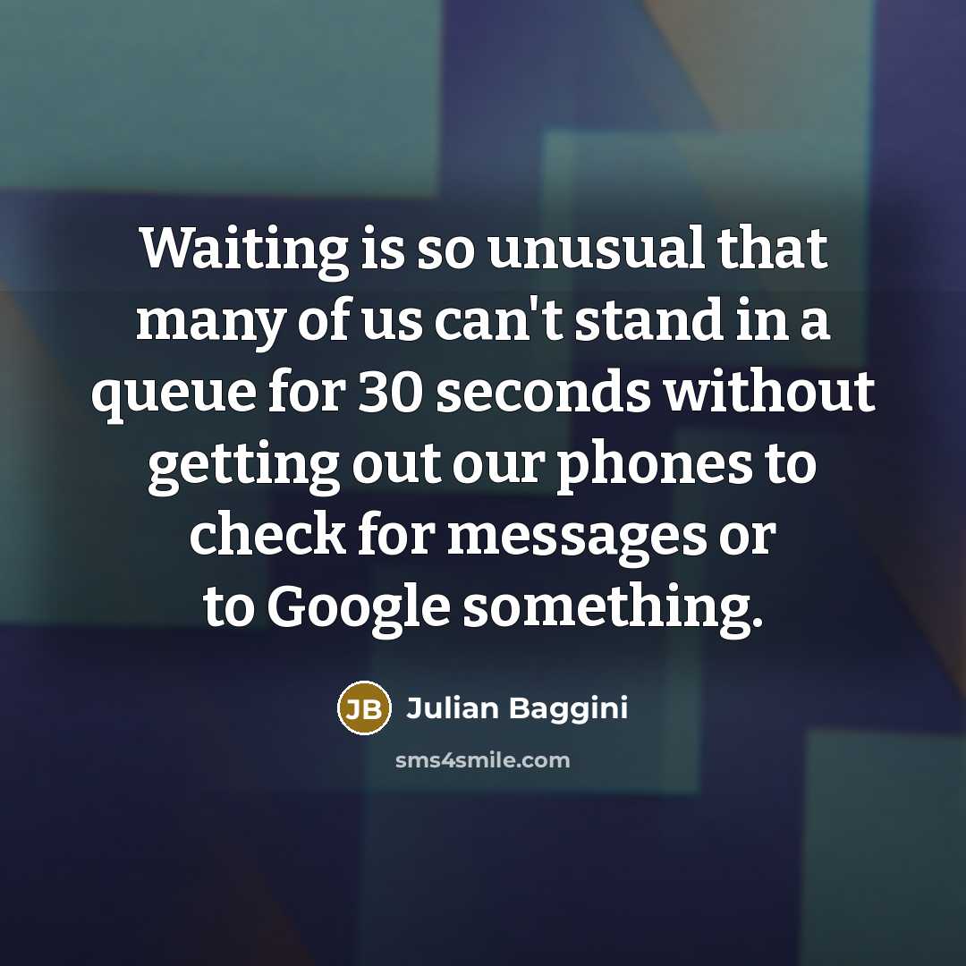“Waiting is so unusual that many of us can't stand…” quote by Julian Baggini