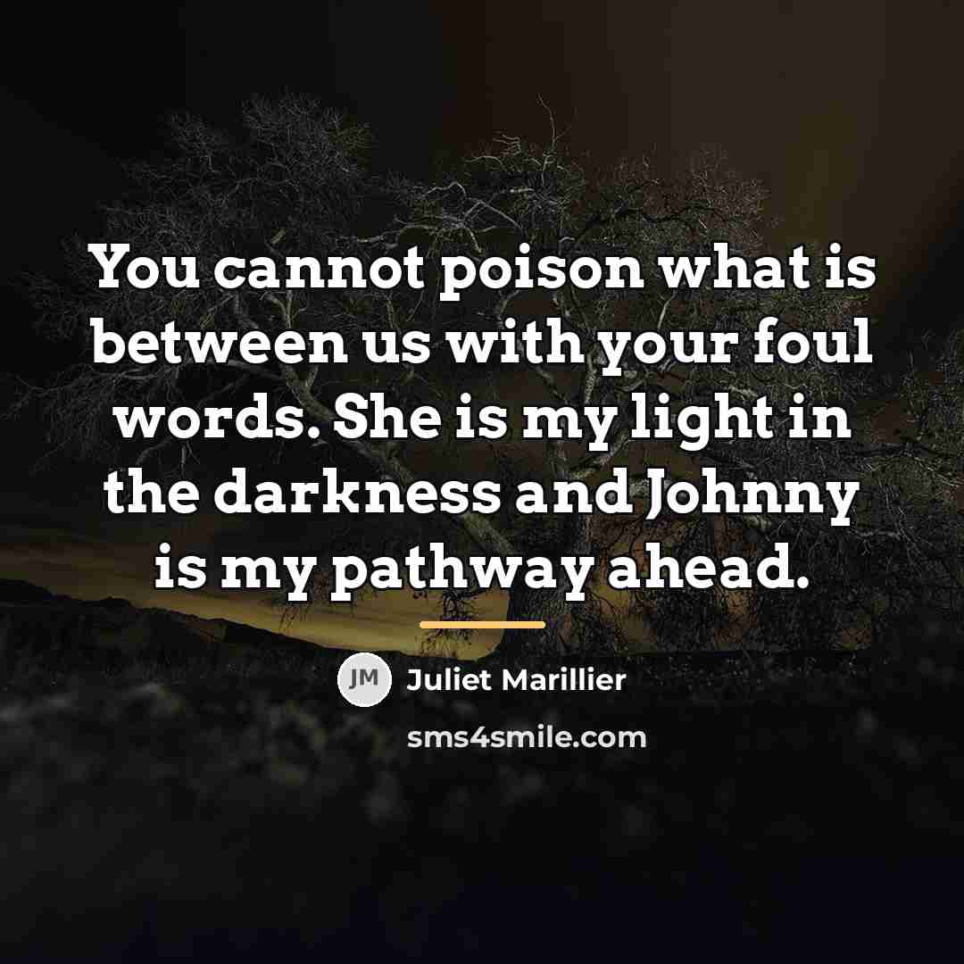 “You cannot poison what is between us with your foul…” quote by Juliet Marillier