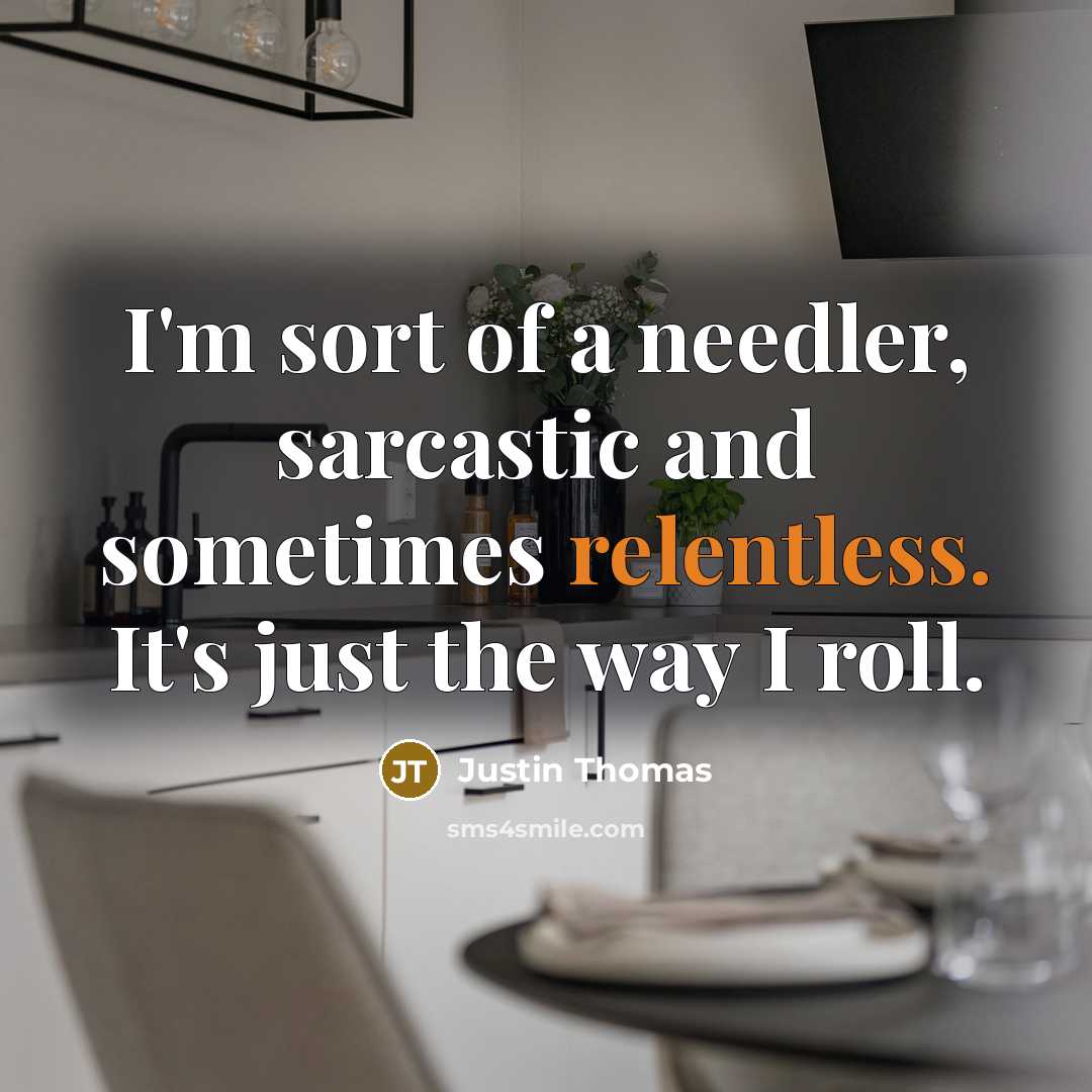 “I'm sort of a needler, sarcastic and sometimes relentless. It's…” quote by Justin Thomas