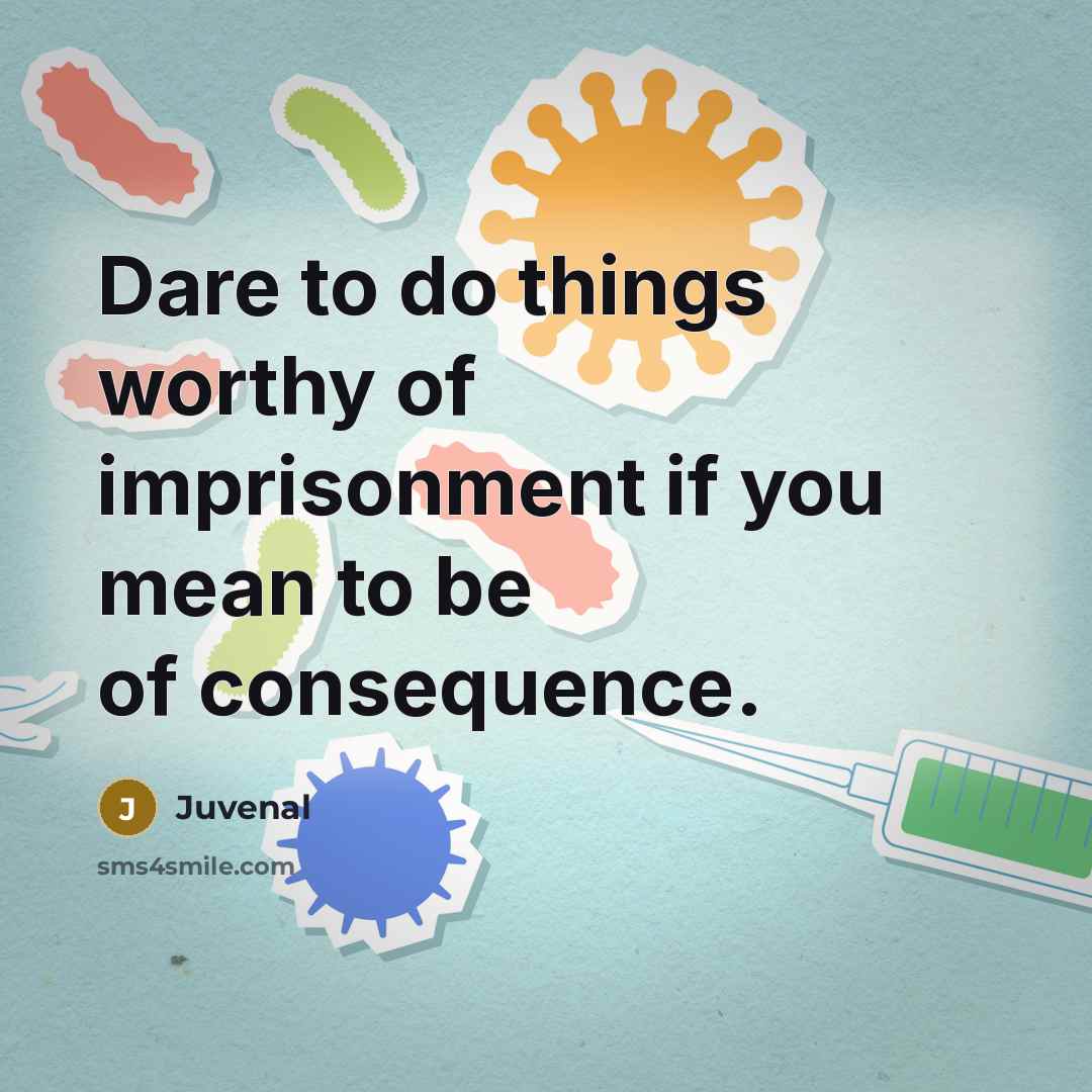 “Dare to do things worthy of imprisonment if you mean…” quote by Juvenal