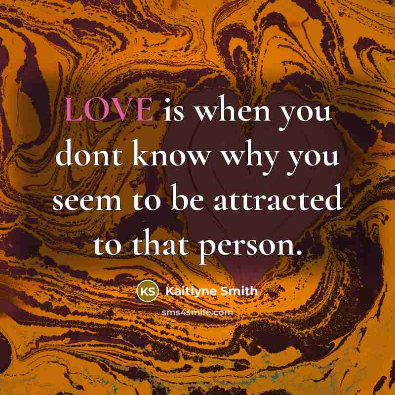 “LOVE is when you dont know why you seem to…” quote by Kaitlyne Smith