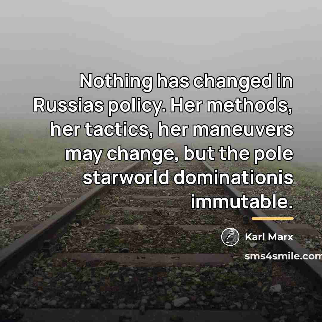 “Nothing has changed in Russias policy. Her methods, her tactics,…” quote by Karl Marx