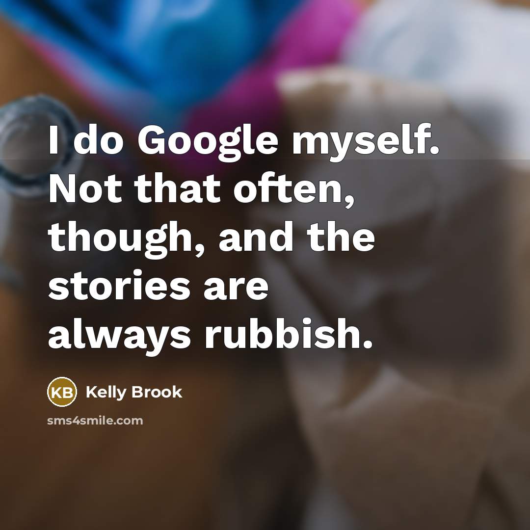 “I do Google myself. Not that often, though, and the…” quote by Kelly Brook