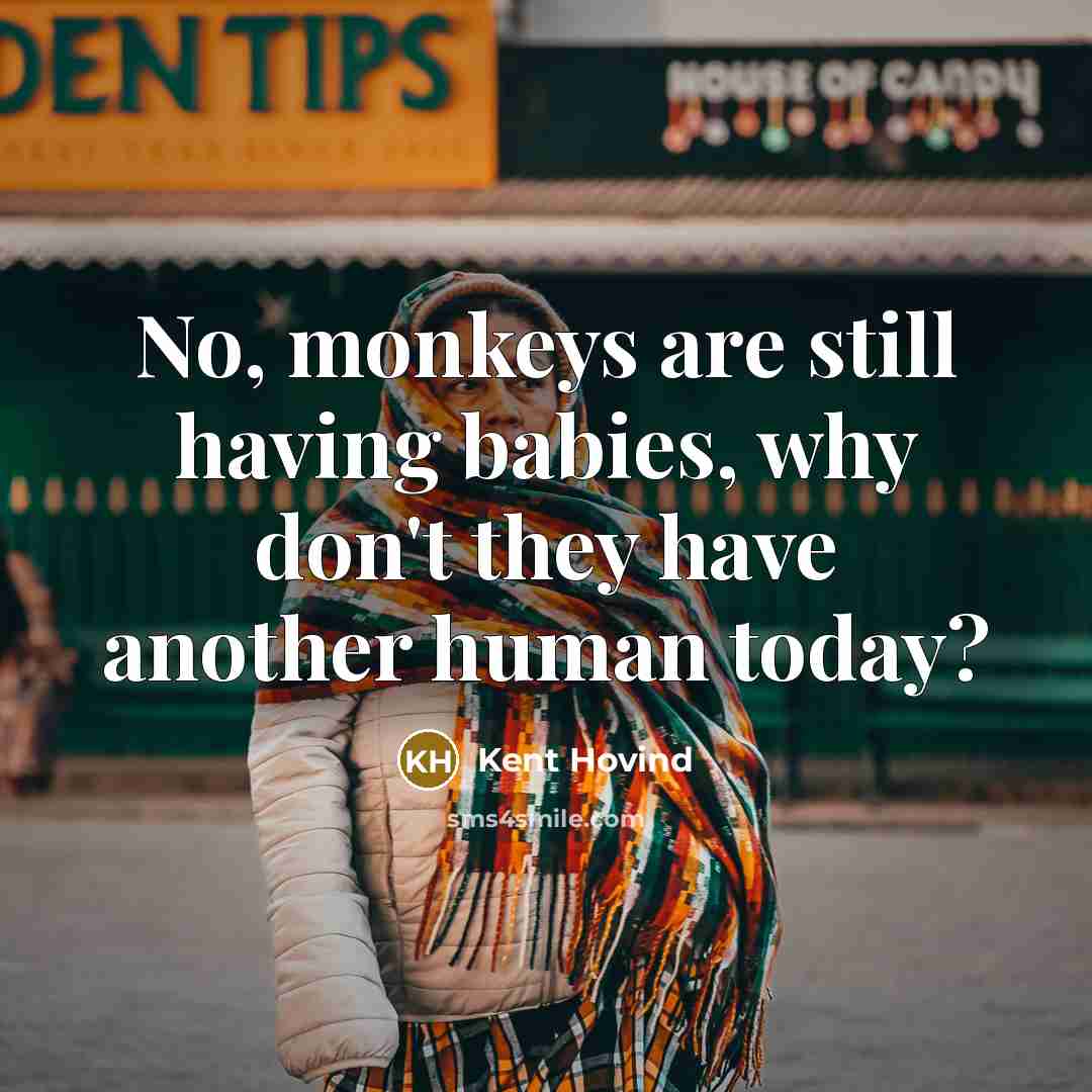 “No, monkeys are still having babies, why don't they have…” quote by Kent Hovind